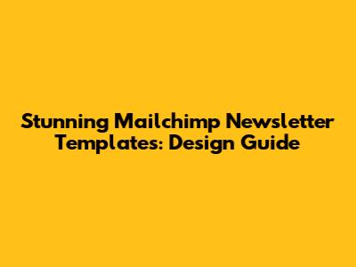 Stunning Mailchimp Newsletter Templates: Design Guide