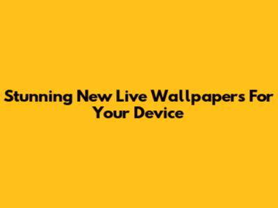 Stunning New Live Wallpapers For Your Device
