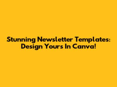 Stunning Newsletter Templates: Design Yours In Canva!