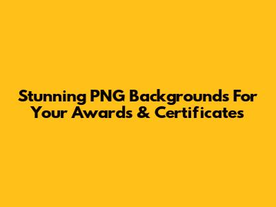Stunning PNG Backgrounds For Your Awards & Certificates