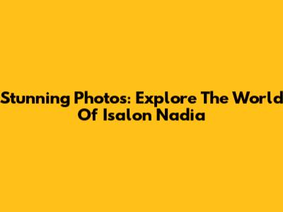 Stunning Photos: Explore The World Of Isalon Nadia