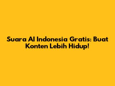 Suara AI Indonesia Gratis: Buat Konten Lebih Hidup!
