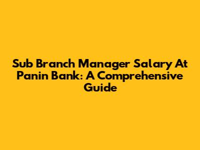 Sub Branch Manager Salary At Panin Bank: A Comprehensive Guide