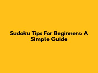 Sudoku Tips For Beginners: A Simple Guide