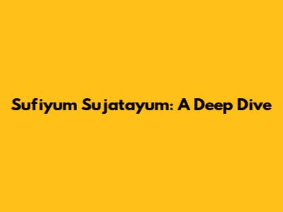 Sufiyum Sujatayum: A Deep Dive
