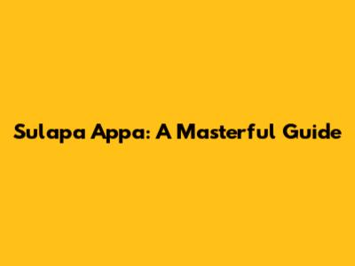 Sulapa Appa: A Masterful Guide
