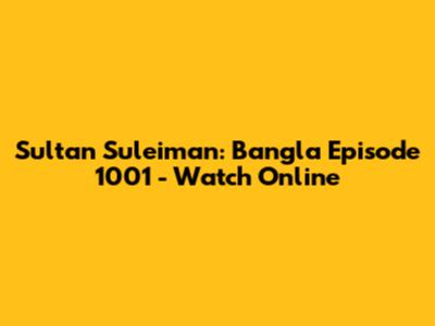 Sultan Suleiman: Bangla Episode 1001 - Watch Online