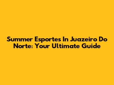 Summer Esportes In Juazeiro Do Norte: Your Ultimate Guide