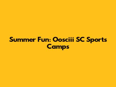 Summer Fun: Oosciii SC Sports Camps