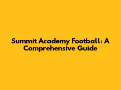 Summit Academy Football: A Comprehensive Guide