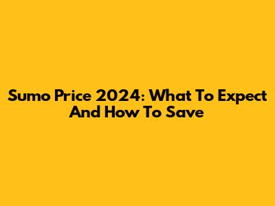 Sumo Price 2024: What To Expect And How To Save