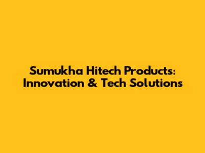 Sumukha Hitech Products: Innovation & Tech Solutions