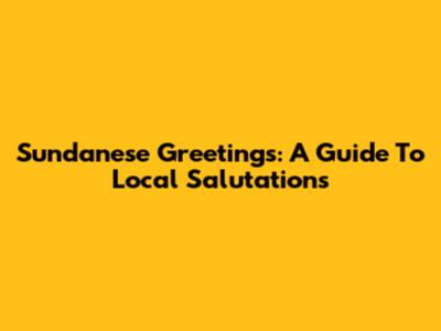 Sundanese Greetings: A Guide To Local Salutations