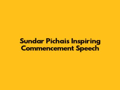 Sundar Pichai's Inspiring Commencement Speech