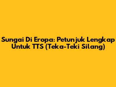 Sungai Di Eropa: Petunjuk Lengkap Untuk TTS (Teka-Teki Silang)