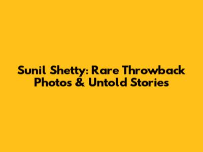 Sunil Shetty: Rare Throwback Photos & Untold Stories