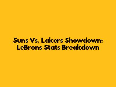 Suns Vs. Lakers Showdown: LeBron's Stats Breakdown