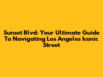 Sunset Blvd: Your Ultimate Guide To Navigating Los Angeles' Iconic Street