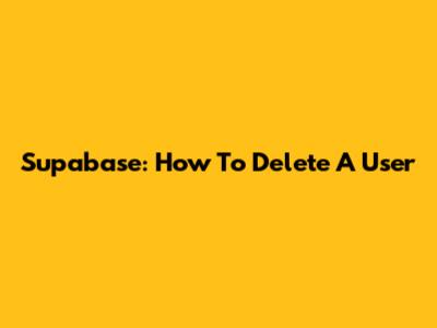 Supabase: How To Delete A User
