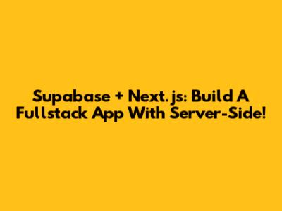 Supabase + Next.js: Build A Fullstack App With Server-Side!
