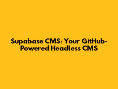 Supabase CMS: Your GitHub-Powered Headless CMS