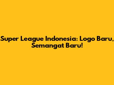 Super League Indonesia: Logo Baru, Semangat Baru!