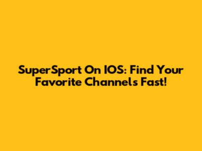 SuperSport On IOS: Find Your Favorite Channels Fast!