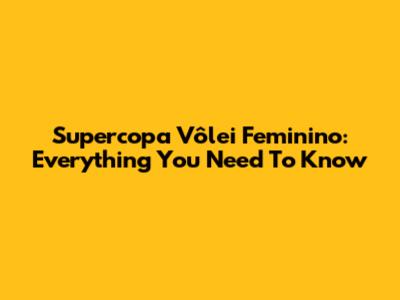 Supercopa Vôlei Feminino: Everything You Need To Know