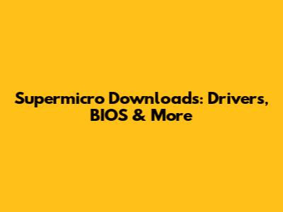 Supermicro Downloads: Drivers, BIOS & More