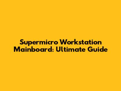 Supermicro Workstation Mainboard: Ultimate Guide