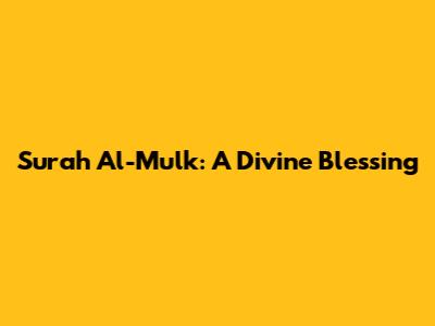 Surah Al-Mulk: A Divine Blessing