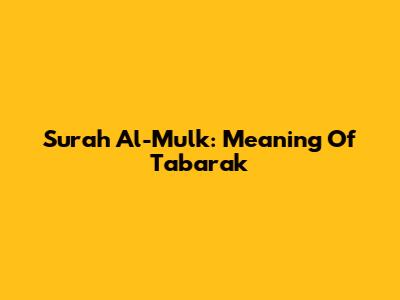 Surah Al-Mulk: Meaning Of Tabarak