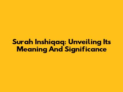 Surah Inshiqaq: Unveiling Its Meaning And Significance