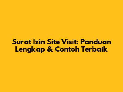 Surat Izin Site Visit: Panduan Lengkap & Contoh Terbaik