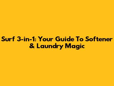 Surf 3-in-1: Your Guide To Softener & Laundry Magic