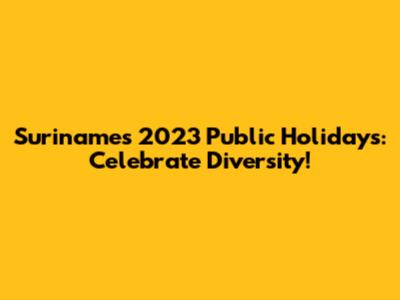 Suriname's 2023 Public Holidays: Celebrate Diversity!