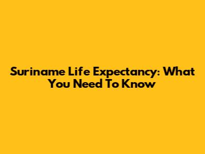 Suriname Life Expectancy: What You Need To Know