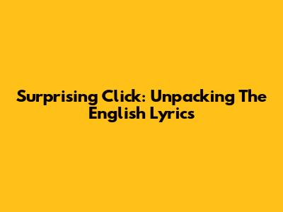 Surprising Click: Unpacking The English Lyrics
