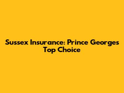 Sussex Insurance: Prince George's Top Choice