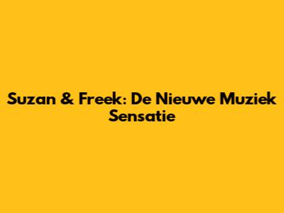 Suzan & Freek: De Nieuwe Muziek Sensatie
