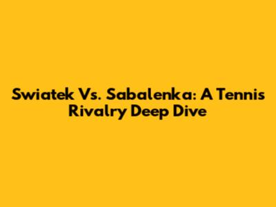 Swiatek Vs. Sabalenka: A Tennis Rivalry Deep Dive