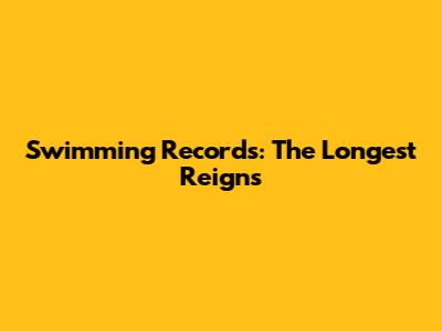 Swimming Records: The Longest Reigns