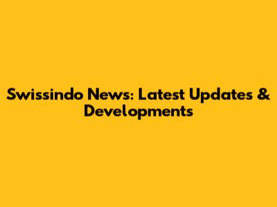 Swissindo News: Latest Updates & Developments