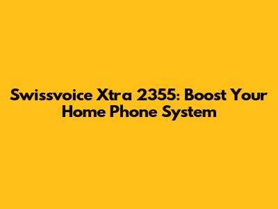 Swissvoice Xtra 2355: Boost Your Home Phone System