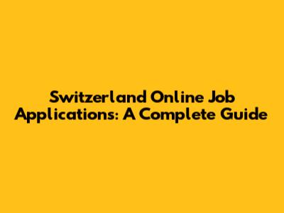 Switzerland Online Job Applications: A Complete Guide
