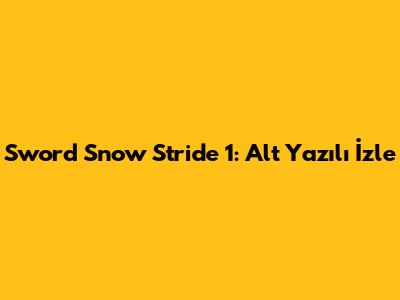 Sword Snow Stride 1: Alt Yazılı İzle