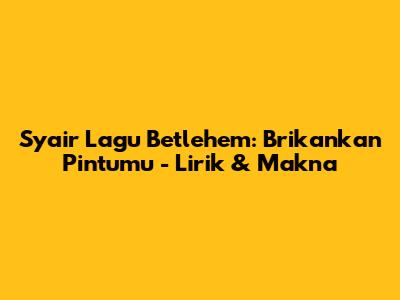 Syair Lagu Betlehem: Brikankan Pintumu - Lirik & Makna