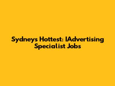 Sydney's Hottest: IAdvertising Specialist Jobs