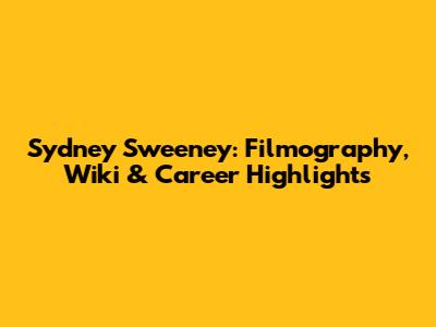 Sydney Sweeney: Filmography, Wiki & Career Highlights