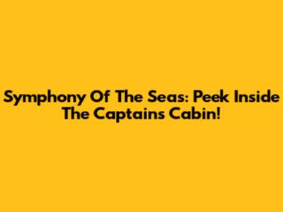 Symphony Of The Seas: Peek Inside The Captain's Cabin!